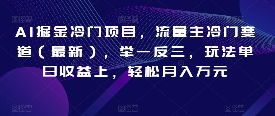AI掘金冷门项目，流量主冷门赛道（最新），举一反三，玩法单日收益上，轻松月入万元【揭秘】-泱泱学习社