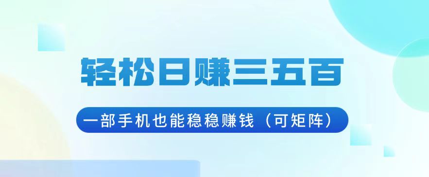 轻松日赚三五百，一部手机也能稳稳赚钱(可矩阵-泱泱学习社