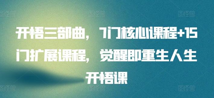 开悟三部曲，7门核心课程+15门扩展课程，觉醒即重生人生开悟课-泱泱学习社