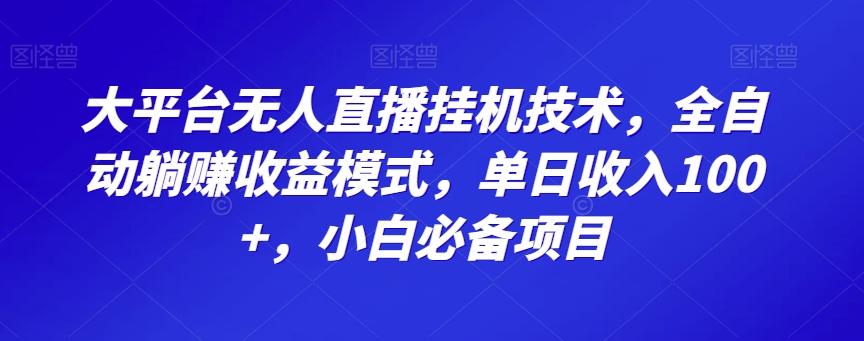 大平台无人直播挂机技术，全自动躺赚收益模式，单日收入100+，小白必备项目-泱泱学习社