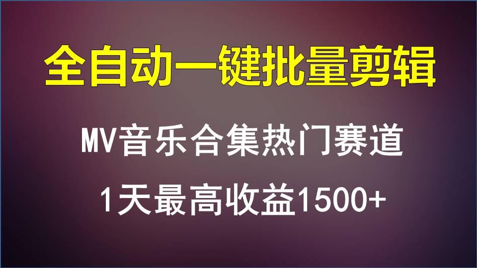 MV音乐合集热门赛道，全自动一键批量剪辑，1天最高收益1500+-泱泱学习社
