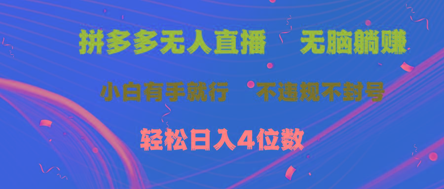 拼多多无人直播 无脑躺赚小白有手就行 不违规不封号轻松日入4位数-泱泱学习社