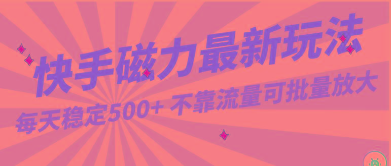 每天稳定500+，外面卖2980的快手磁力最新玩法，不靠流量可批量放大，手机电脑都可操作-泱泱学习社