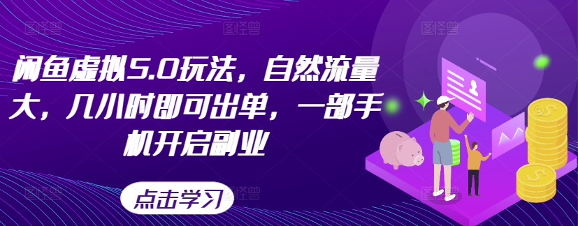 闲鱼虚拟5.0玩法，自然流量大，几小时即可出单，一部手机开启副业-泱泱学习社