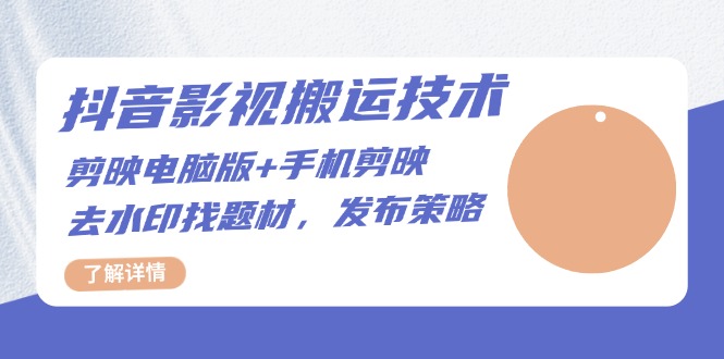 抖音影视搬运技术：剪映电脑版+手机剪映，去水印找题材，发布策略-泱泱学习社