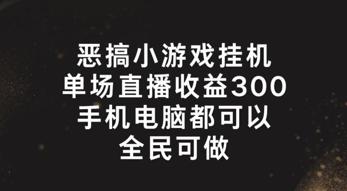 恶搞小游戏挂机，单场直播300+，全民可操作【揭秘】-泱泱学习社