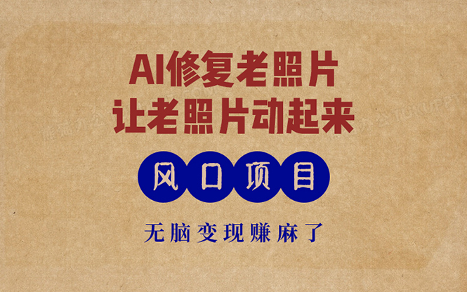 最新风口项目，AI一键修复老照片，让老照片动起来，接单到手软，无脑变…-泱泱学习社