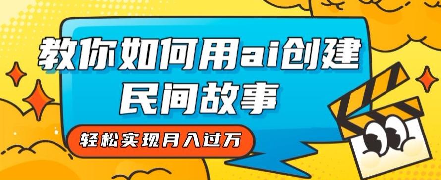 全新思路，教你如何用ai创建民间故事，轻松实现月入过万【揭秘】-泱泱学习社