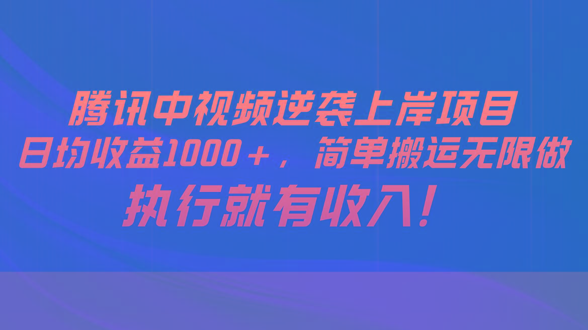 腾讯中视频项目，日均收益1000+，简单搬运无限做，执行就有收入-泱泱学习社