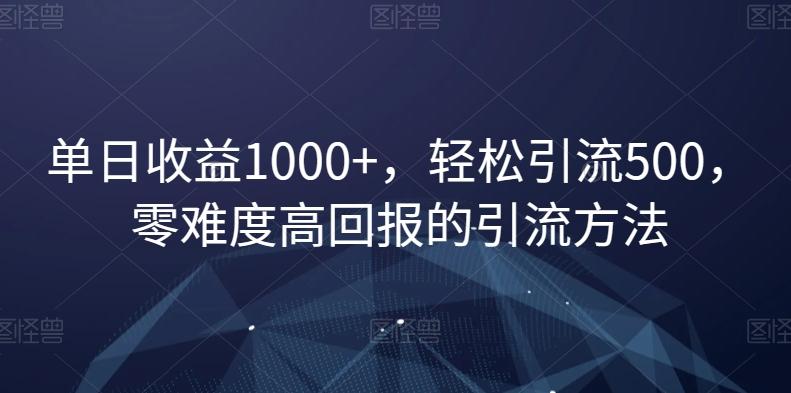 单日收益1000+，轻松引流500，零难度高回报的引流方法【揭秘】-泱泱学习社