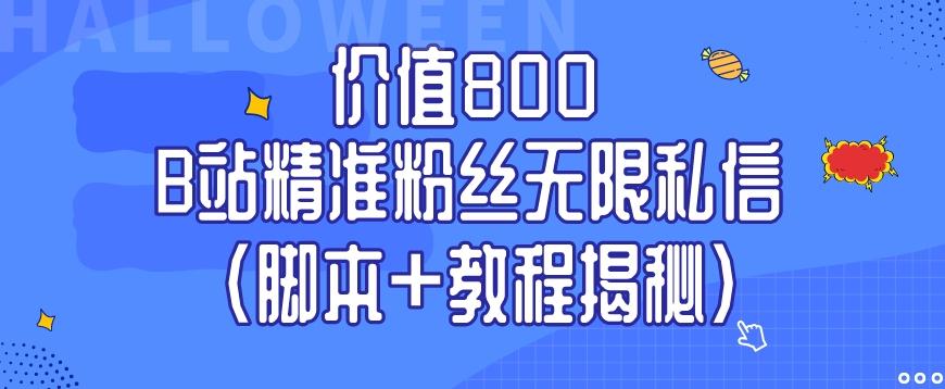 价值800 B站精准粉丝无限私信（脚本+教程揭秘）-泱泱学习社
