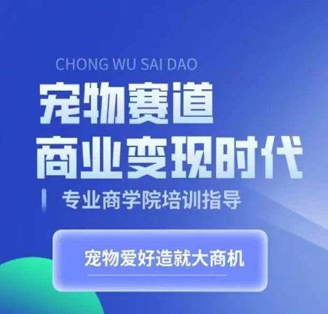 宠物赛道商业变现时代，学习宠物短视频带货变现，将宠物热爱变成事业-泱泱学习社