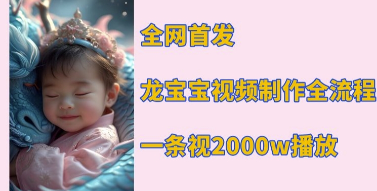 全网首发，龙宝宝视频制作教程，一条视频2000w播放-泱泱学习社