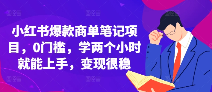 小红书爆款商单笔记项目，0门槛，学两个小时就能上手，变现很稳-泱泱学习社