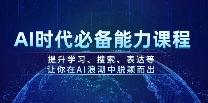 AI时代必备能力课程，提升学习、搜索、表达等，让你在AI浪潮中脱颖而出-泱泱学习社