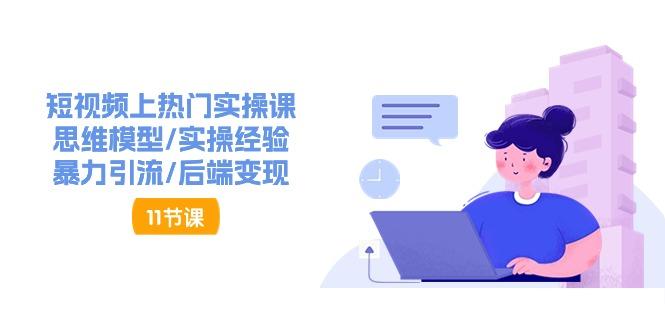 短视频上热门实操课，思维模型/实操经验/暴力引流/后端变现(11节)-泱泱学习社