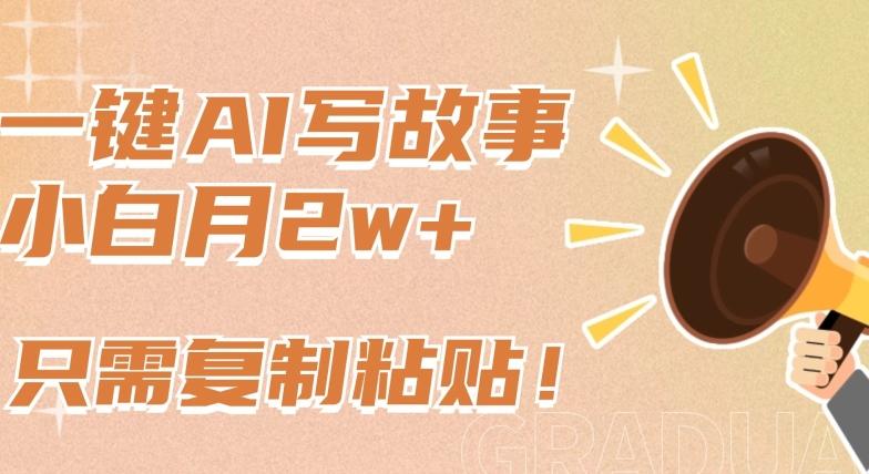 一键AI写故事，新赛道新玩法，只需复制粘贴，小白轻松月入2w+【揭秘】-泱泱学习社