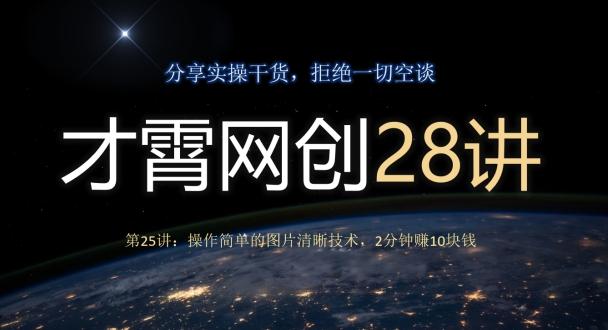 才霄网创28讲第25讲：操作简单的图片清晰技术，2分钟赚10块钱-泱泱学习社