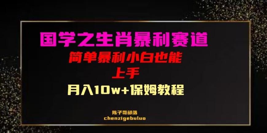 国学之暴利生肖带货小白也能做月入10万+保姆教程【揭秘】-泱泱学习社