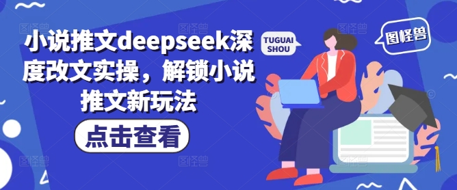 小说推文deepseek深度改文实操，解锁小说推文新玩法-泱泱学习社