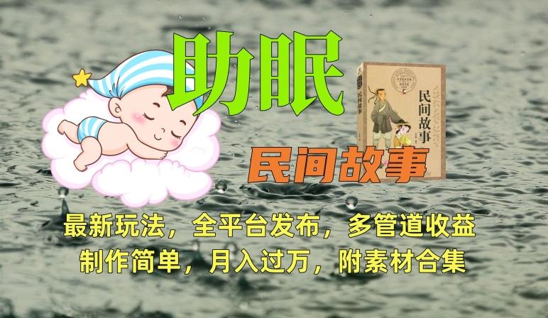 助眠式民间故事最新玩法，全平台发布，多管道收益，制作简单【附素材合集】-泱泱学习社
