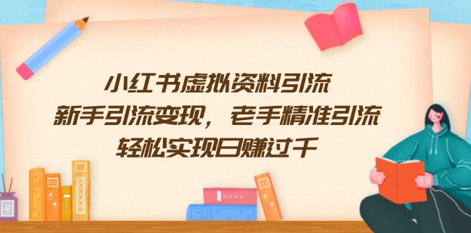 小红书虚拟资料引流，新手引流变现，老手精准引流，轻松实现日赚过千-泱泱学习社
