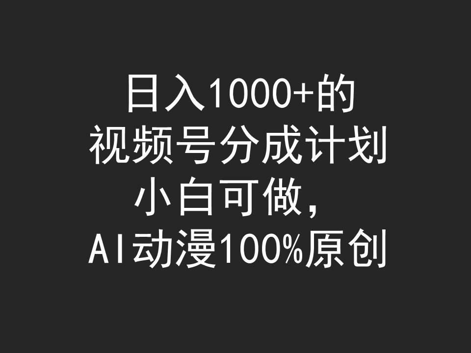 (9653期)日入1000+的视频号分成计划，小白可做，AI动漫100%原创-泱泱学习社
