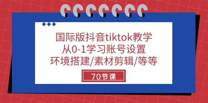 国际版抖音tiktok教学：从0-1学习账号设置/环境搭建/素材剪辑/等等/70节-泱泱学习社