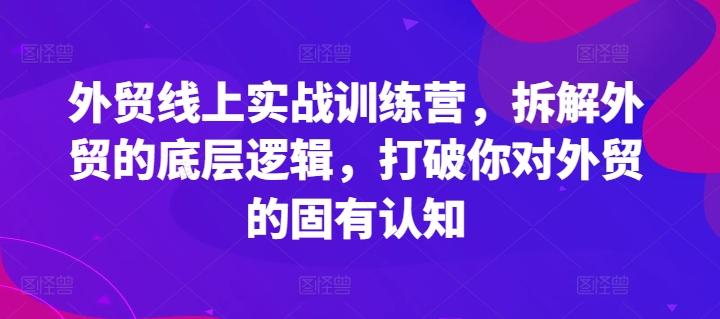 外贸线上实战训练营，拆解外贸的底层逻辑，打破你对外贸的固有认知-泱泱学习社