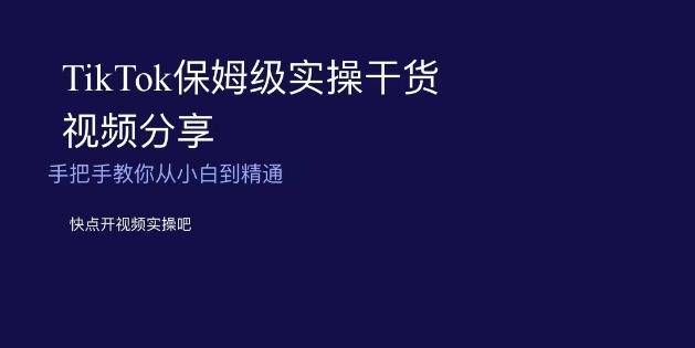 TikTok保姆级实操干货视频分享，手把手教你从小白到精通-泱泱学习社