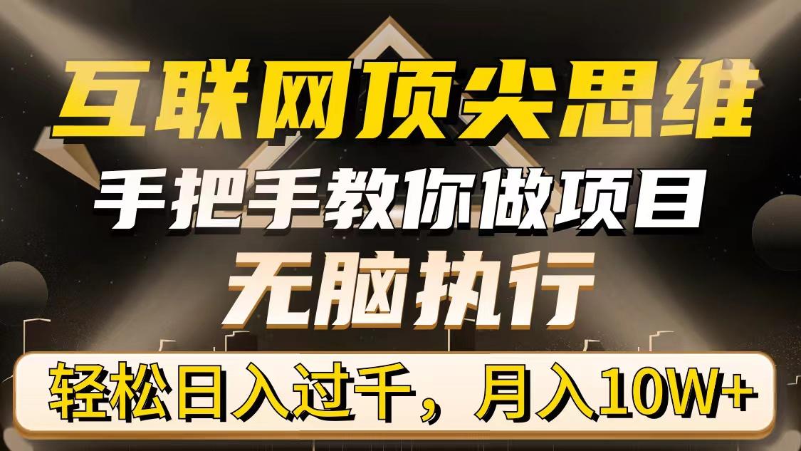 (9311期)互联网顶尖思维，手把手教你做项目，无脑执行，轻松日入过千，月入10W+-泱泱学习社