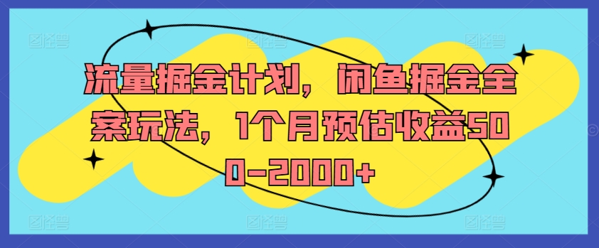 流量掘金计划，闲鱼掘金全案玩法，1个月预估收益500-2000+-泱泱学习社