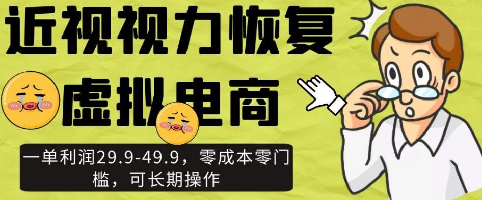 近视视力恢复虚拟电商，一单利润29.9-49.9，零成本零门槛，可长期操作【揭秘】-泱泱学习社