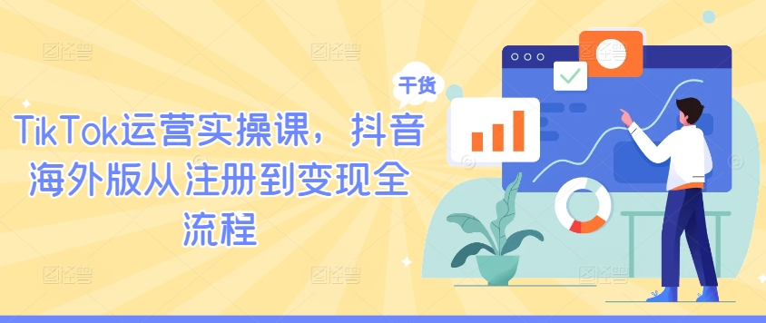 TikTok运营实操课，抖音海外版从注册到变现全流程-泱泱学习社