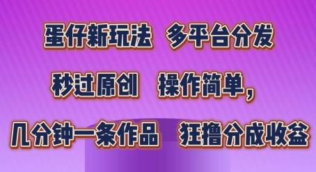 蛋仔新玩法，多平台分发，秒过原创，操作简单，几分钟一条作品，狂撸分成收益【揭秘】-泱泱学习社