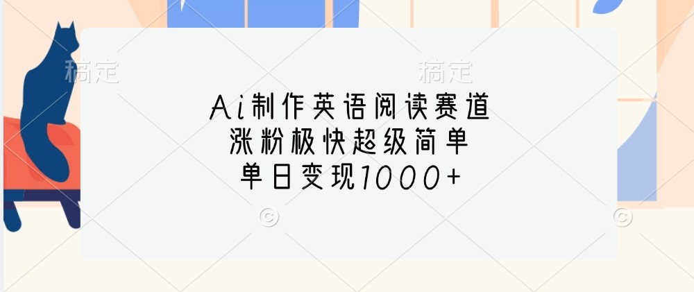 Ai制作英语阅读赛道，涨粉极快超级简单，单日变现1000+-泱泱学习社