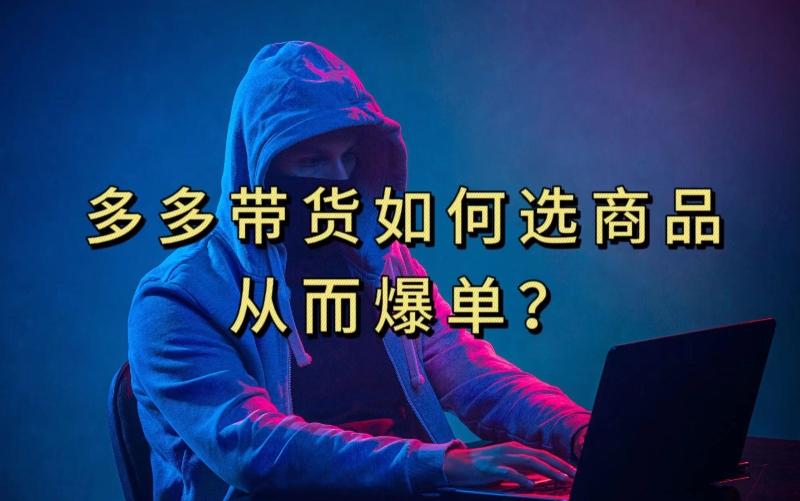 多多视频带货选什么商品链接才能爆单，10分钟教会你，爆单不是浮云【揭秘】-泱泱学习社