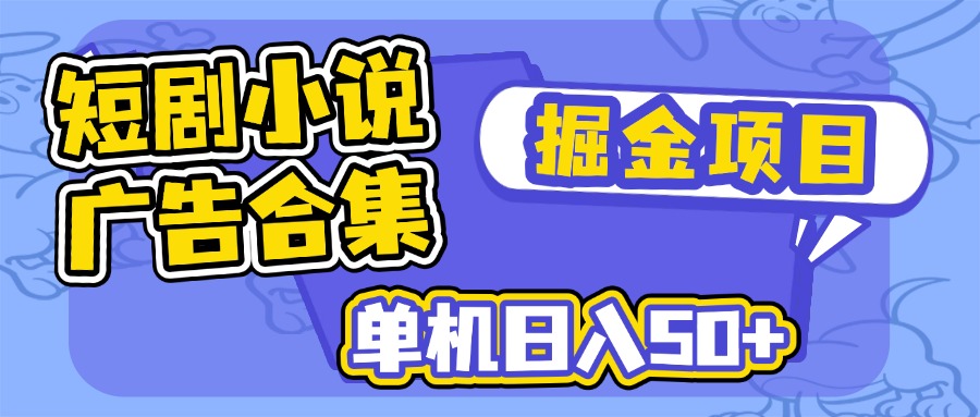 短剧小说合集广告掘金项目，单机日入50+-泱泱学习社