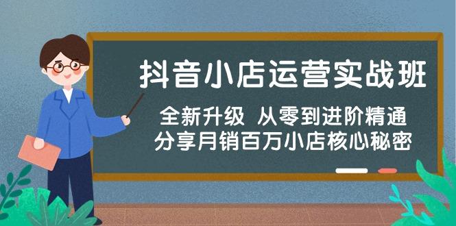 抖音小店运营实战班，全新升级 从零到进阶精通 分享月销百万小店核心秘密-泱泱学习社