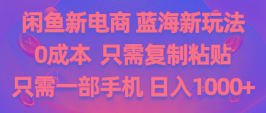 闲鱼新电商,蓝海新玩法,0成本,只需复制粘贴,小白轻松上手,只需一部手机…-泱泱学习社
