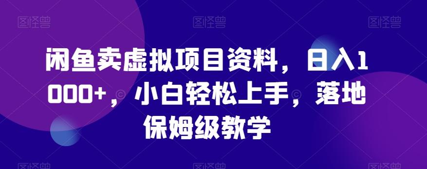 闲鱼卖虚拟项目资料，日入1000+，小白轻松上手，落地保姆级教学-泱泱学习社