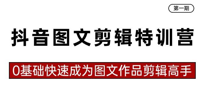 抖音图文剪辑特训营第一期，0基础快速成为图文作品剪辑高手(23节课)-泱泱学习社