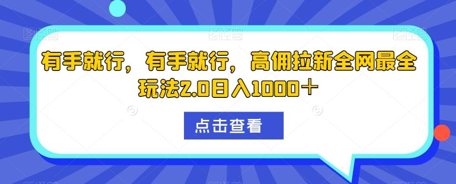 有手就行，有手就行，高佣拉新全网最全玩法2.0日入1000＋-泱泱学习社