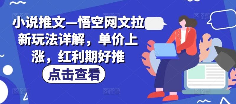 小说推文—悟空网文拉新玩法详解，单价上涨，红利期好推-泱泱学习社