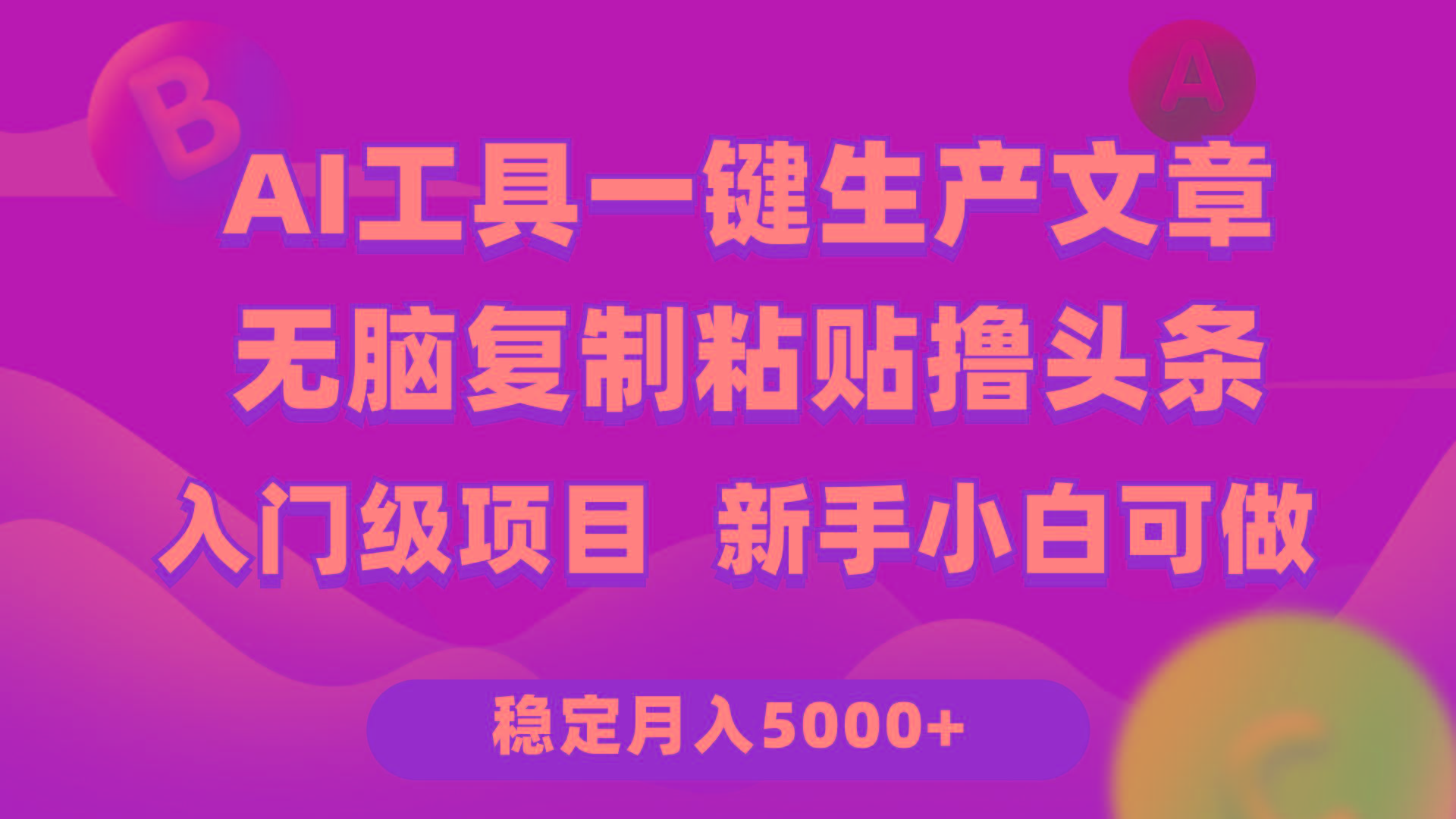 (9967期)利用AI工具无脑复制粘贴撸头条收益 每天2小时 稳定月入5000+互联网入门…-泱泱学习社