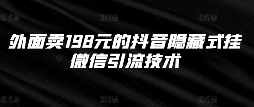 外面卖198元的抖音隐藏式挂微信引流技术-泱泱学习社