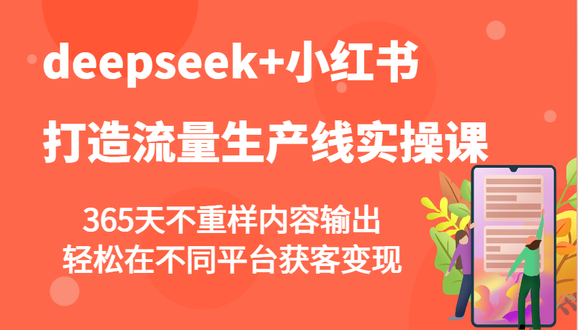 deepseek+小红书打造流量生产线实操课，365天不重样内容输出，轻松在不同平台获客变现-泱泱学习社