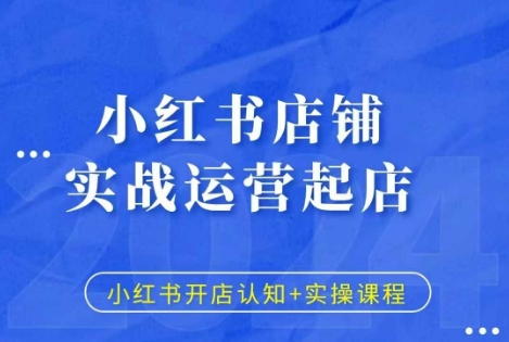 小红书店铺实战运营起店，小红书开店认知+实操课程-泱泱学习社