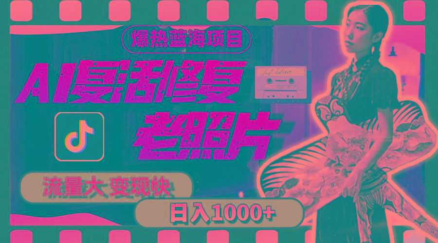 暴热蓝海项目，AI复活修复老照片，流量大 变现快 一天收入1000+教程+素材-泱泱学习社