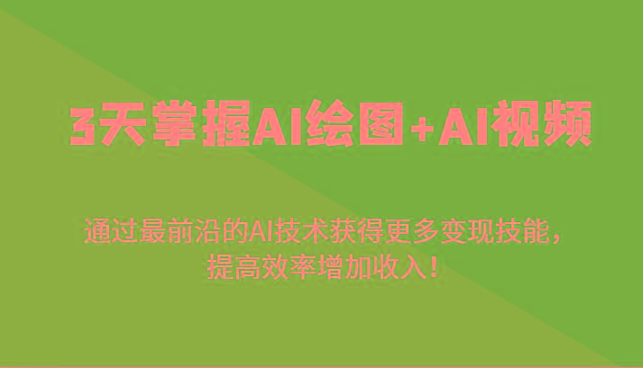 3天掌握AI绘图+AI视频，通过最前沿的AI技术获得更多变现技能，提高效率增加收入！-泱泱学习社